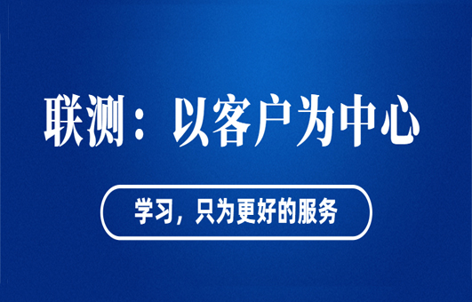 “以客戶為中心”——聯測從“這里”出發！